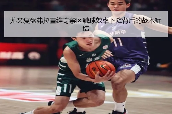 尤文复盘弗拉霍维奇禁区触球效率下降背后的战术症结