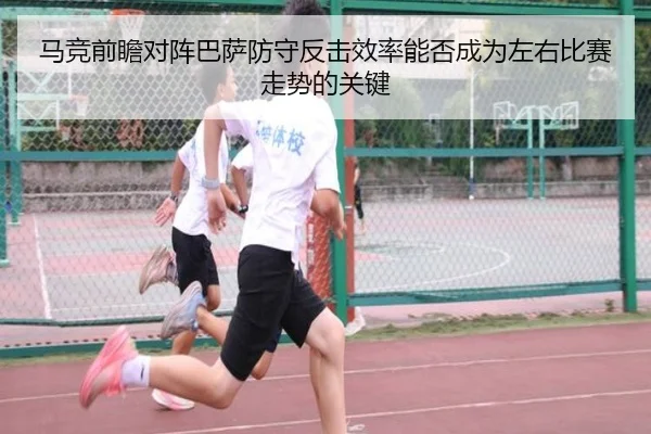 马竞前瞻对阵巴萨防守反击效率能否成为左右比赛走势的关键